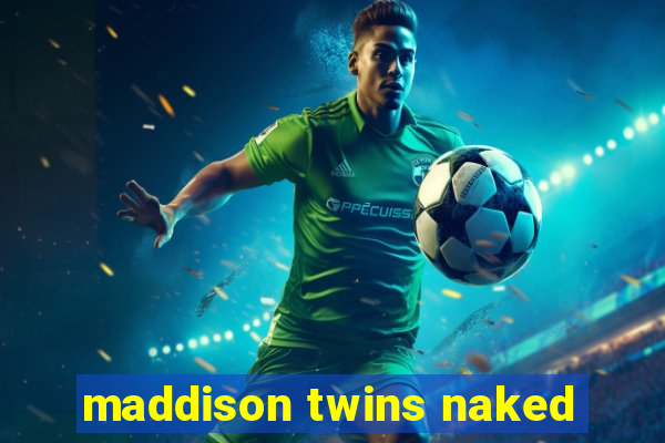 maddison twins naked